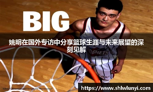 姚明在国外专访中分享篮球生涯与未来展望的深刻见解