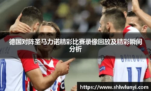 德国对阵圣马力诺精彩比赛录像回放及精彩瞬间分析